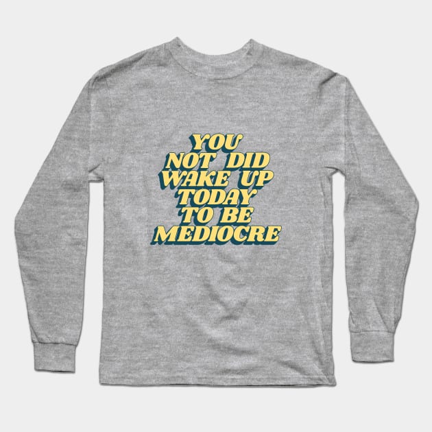 You Did Not Wake Up Today To Be Mediocre in Peach Pink and Yellow Long Sleeve T-Shirt by MotivatedType